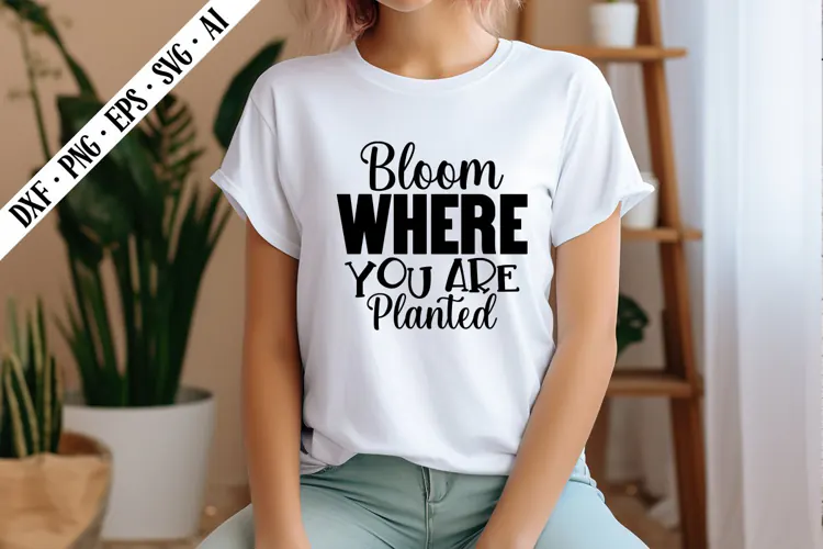 Bloom Where You Are Planted Svg, Inspirational Svg Designs