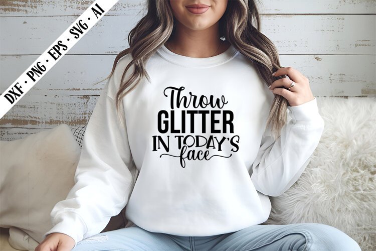Throw Glitter in Today's Face Svg, Inspirational Svg Designs example image 1