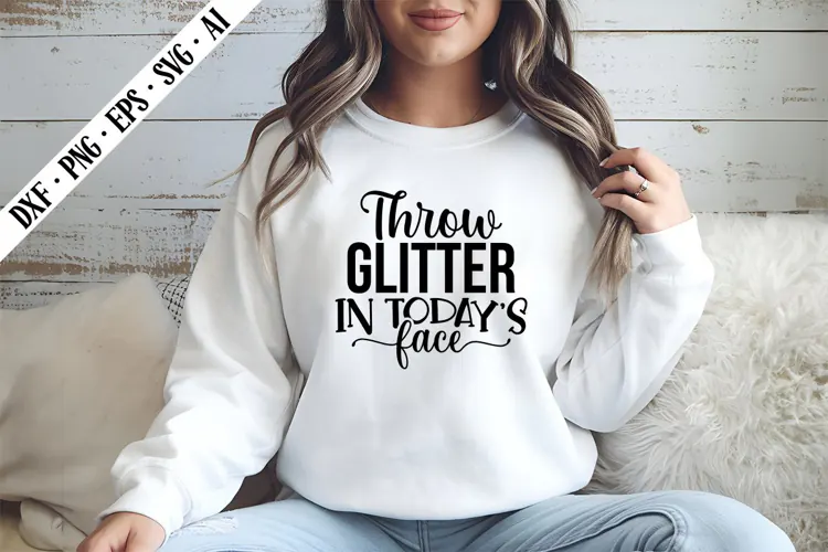 Throw Glitter in Today's Face Svg, Inspirational Svg Designs