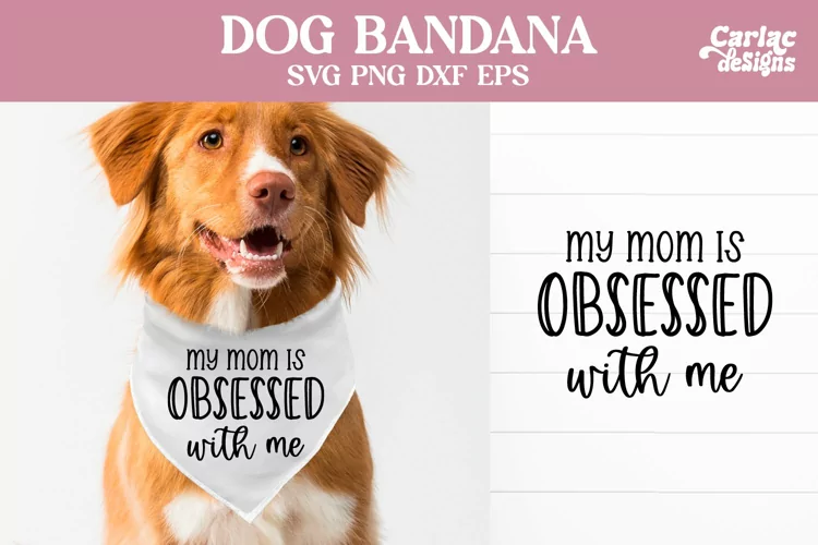 Dog Bandana SVG, My Mom is Obsessed with Me SVG