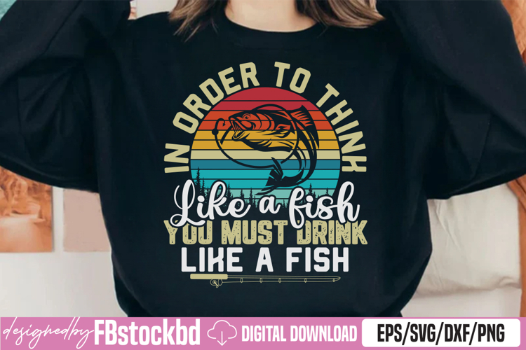In Order To Think Like A Fish You Must Drink Like A Fish
