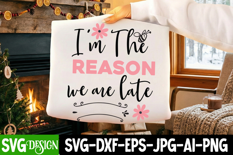 I’m The Reason We are late SVG Design,Sarcastic svg design