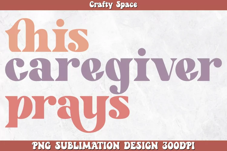 This Caregiver Prays PNG Sublimation