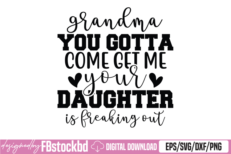 Grandma You Gotta Come Get Me Your Daughter Is Freaking Out