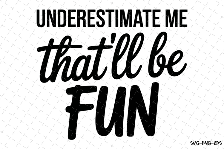 Underestimate me thatll be fun Svg | Svg Cut Files
