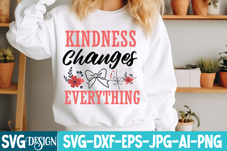 Kindness Changes Everything SVG,Sarcastic SVG Cut Files