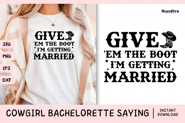 Cowgirl Bachelorette Party Saying SVG | Give Em The Boot