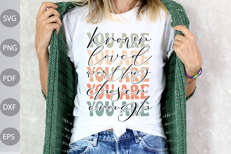 You are known, loved, worthy, chosen, enough SVG/ Funny SVG