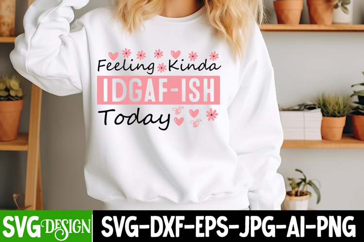 Feeling Kinda Idgaf ish-Today SVG Design,Sarcastic svg