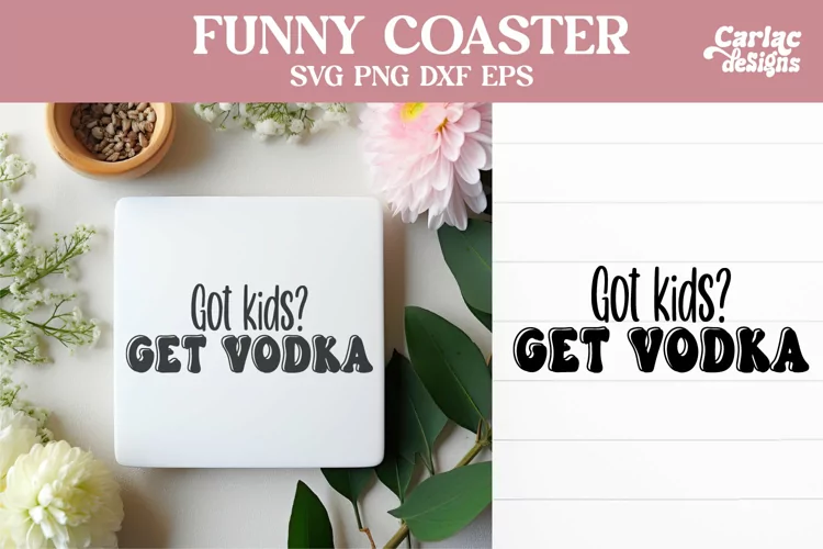 Funny Coaster SVG, Got Kids Get Vodka