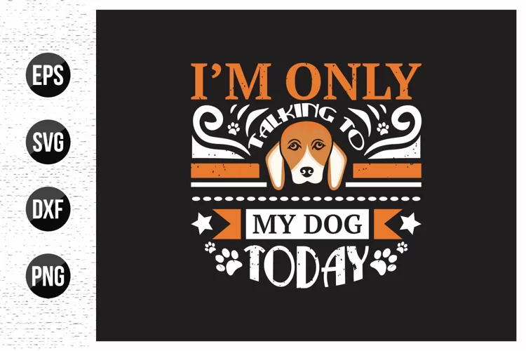 I'm only talking to my dog today - dog typographic t shirt
