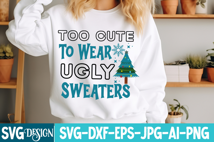 too Cute To Wear Ugly Sweaters SVG Cut File,Christmas SVG