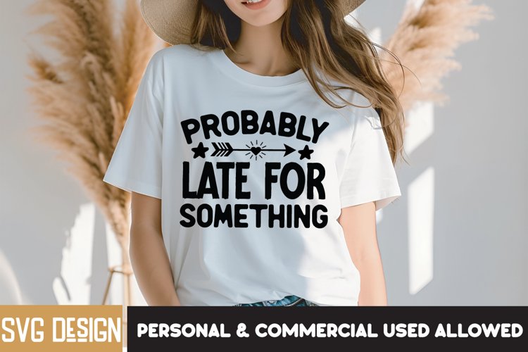 Probably Late For Something SVG,Sarcastic SVG Quotes