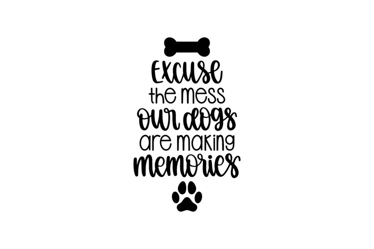 Excuse the mess our dogs are making memories SVG Cut File example image 1