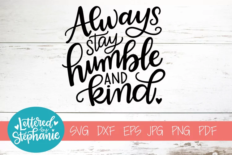 Handlettered SVG DXF, Always stay humble and kind