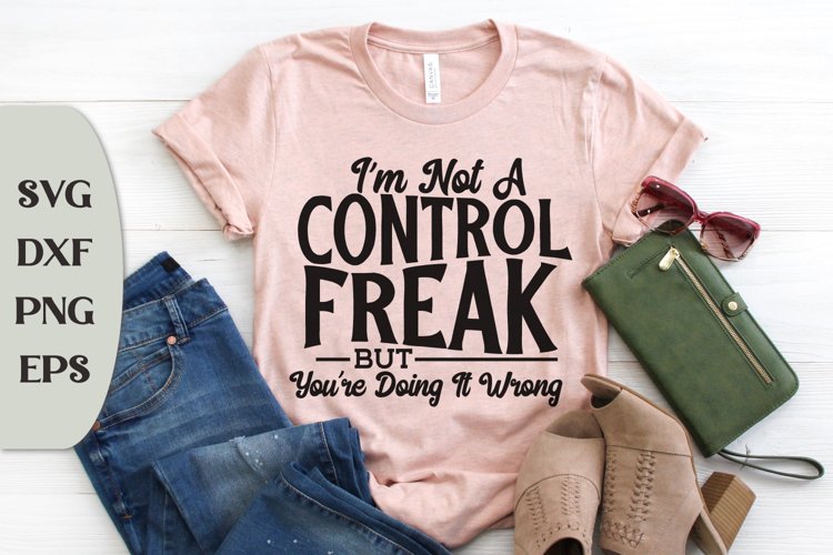 Im Not A Control Freak But Youre Doing It Wrong, Sassy Svg