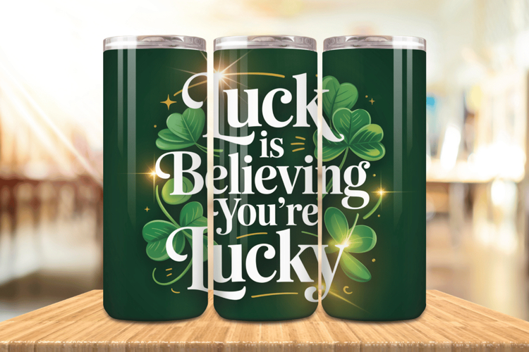 Luck Is Believing You’re Lucky Tumbler Wrap PNG Sublimation