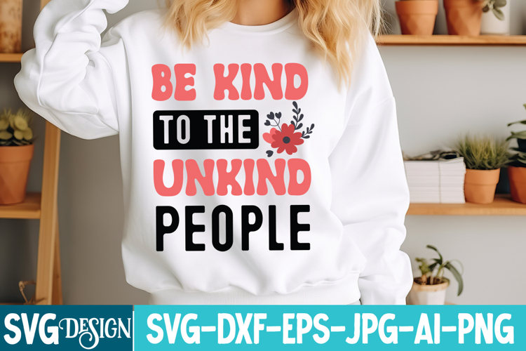Be Kind To the Unkind People SVG,Sarcastic svg,Funny svg