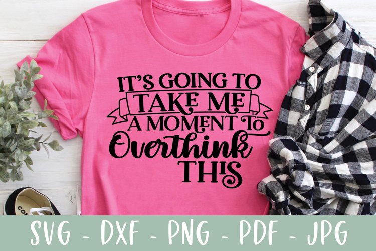 Funny SVG - Its Going To Take Me A Moment To Overthink This