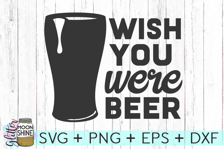 Wish You Were Beer SVG DXF PNG EPS Cutting Files