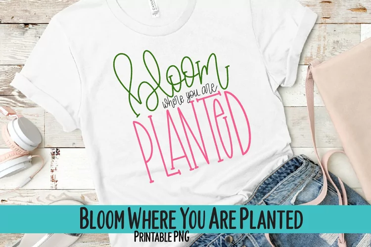 Bloom Where You Are Planted Sublimation PNG