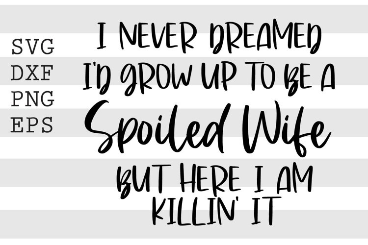 I never dreamed Id grow up to be a spoiled wife SVG example image 1
