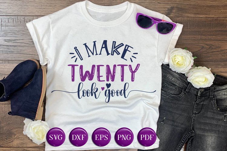 I Make Twenty Look Good SVG DXF EPS PNG, Birthday Design example image 1