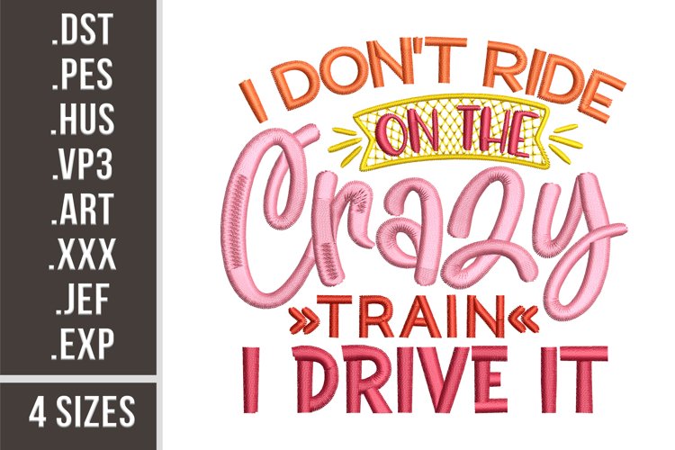 I Dont Ride On The Crazy Train. I Drive It | Embroidery