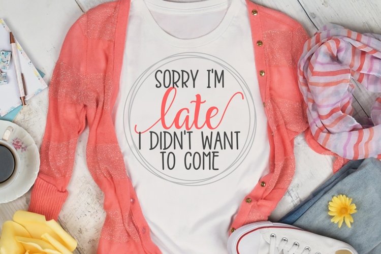 Sorry Im Late I Didnt Want To Come SVG DXF PNG