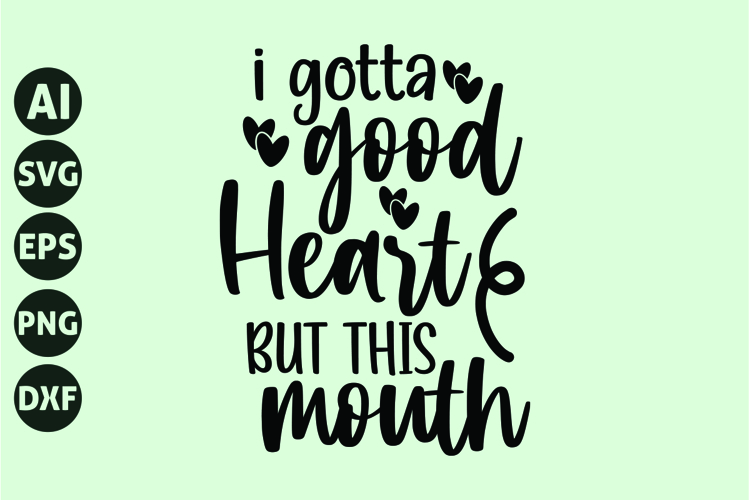 I gotta good heart but this mouth Svg, Funny Sarcastic Svg example image 1