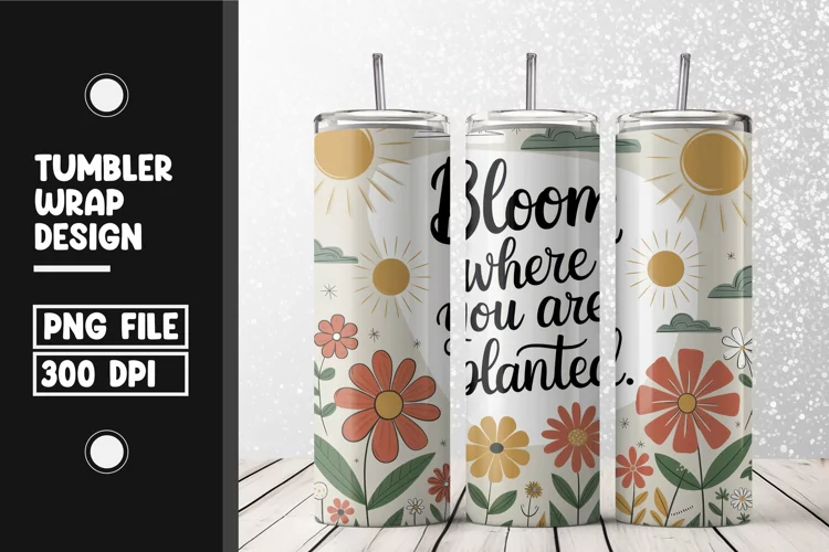 Bloom where you are planted quote Tumbler Wrap Sublimation