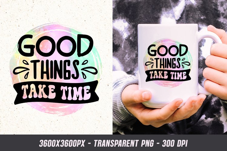 Good Things take time - Motivational Quote Sublimation PNG