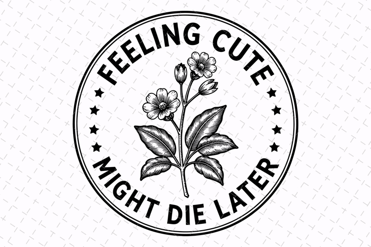 Feeling Cute Might Die later Svg | Sarcastic Svg | Svg File example image 1