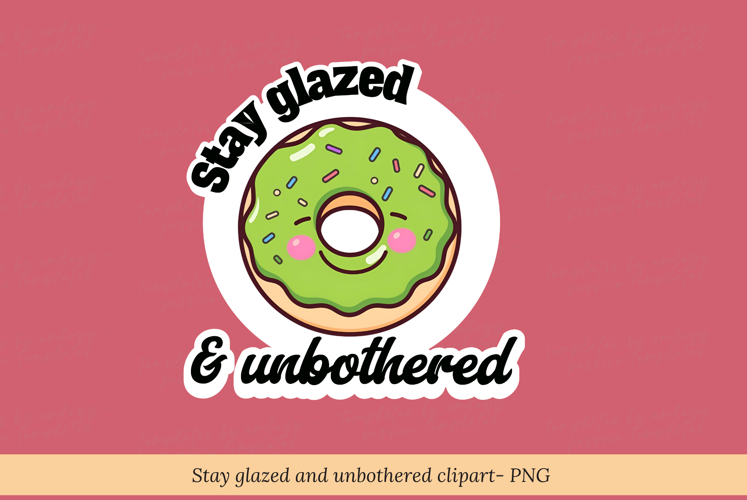 Stay Glazed and Unbothered PNG | Funny Donut Sublimation