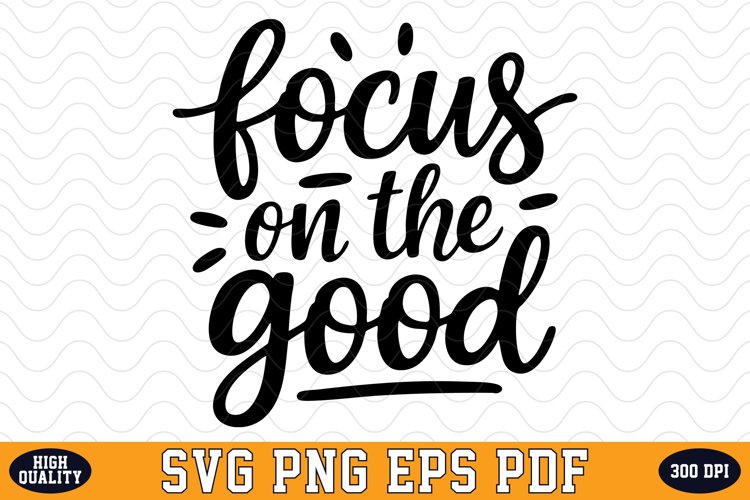 Focus on the Good SVG | Quotes | SVG Cut files example image 1