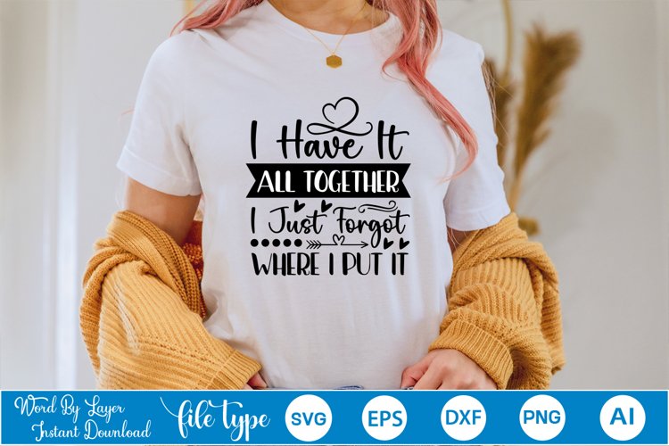 I Have It All Together I Just Forgot Where I Put It SVG