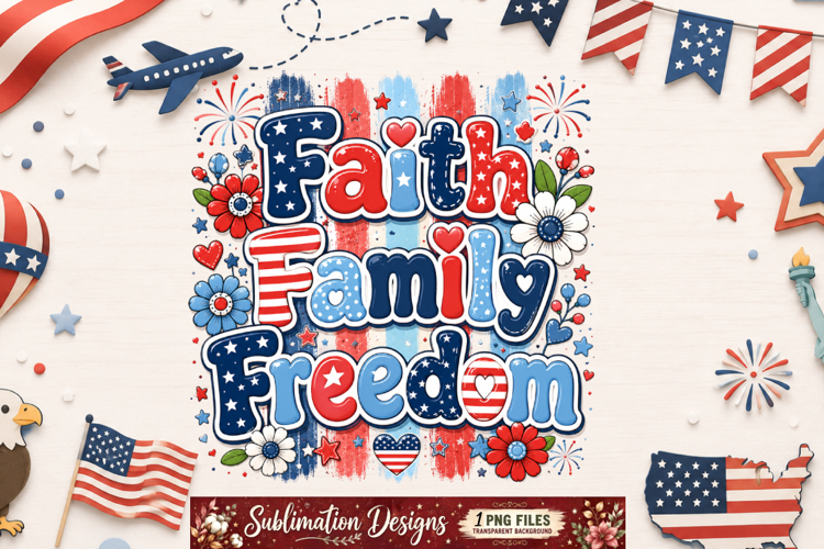 Faith Family Freedom Sublimation Design,4th Of July png