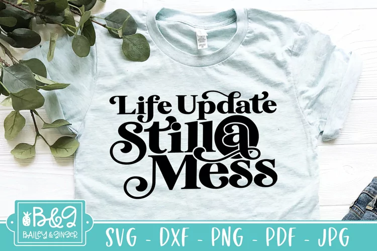 Life Update Still A Mess SVG Cut File - Funny Sarcastic SVG