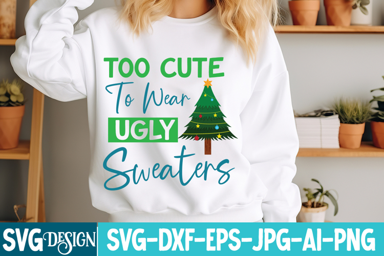 too Cute To Wear Ugly Sweaters SVG Cut File,Christmas SVG