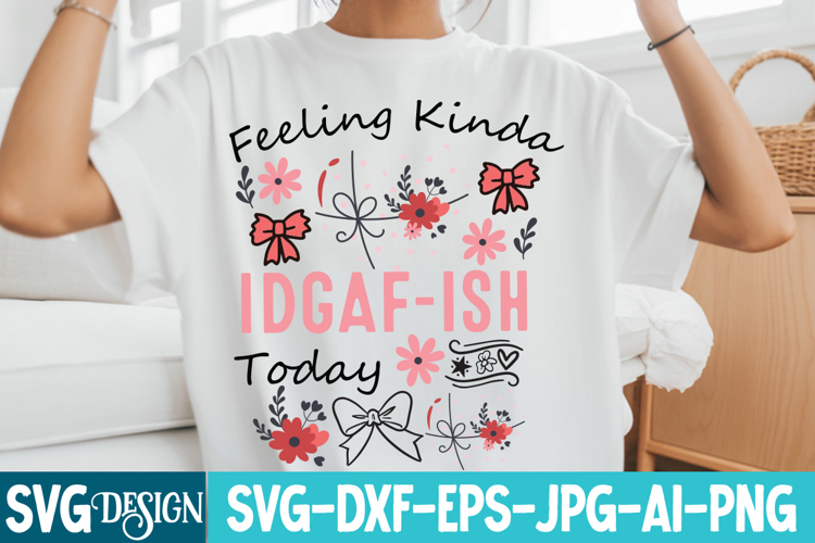 Feeling Kinda Idgaf ish-Today SVG Design,Sarcastic svg