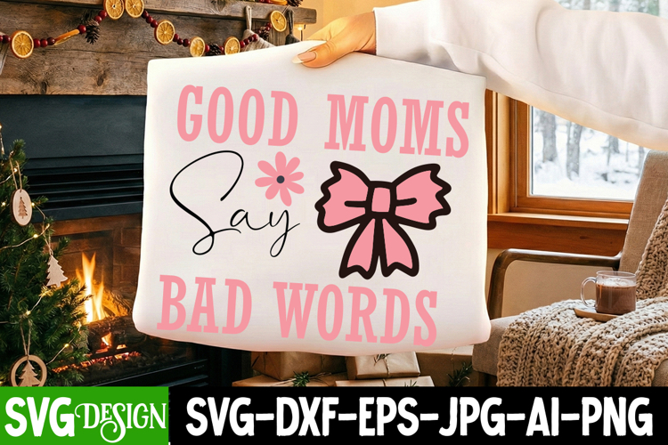 Good Moms Say Bad Words SVG Design,Mothers Day SVG Design