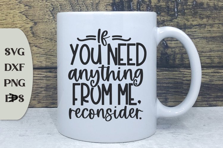 If You Need Anything From Me, Reconsider, Sarcastic Svg