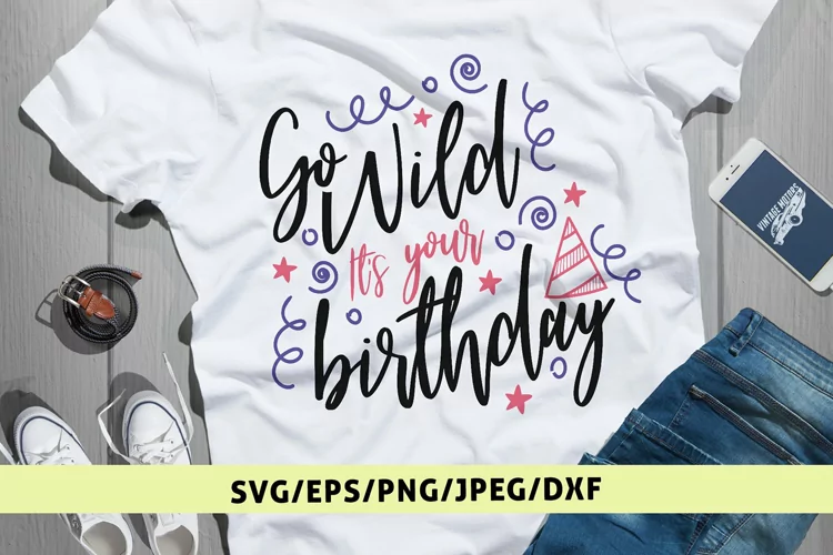 Go Wild Its Your Birthday - Birthday SVG EPS DXF PNG Files