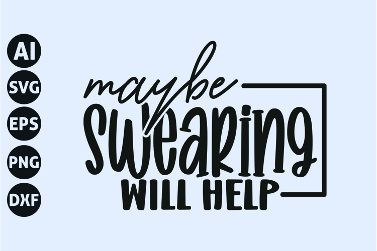Maybe Swearing Will Help Svg, Funny Sarcasm Svg