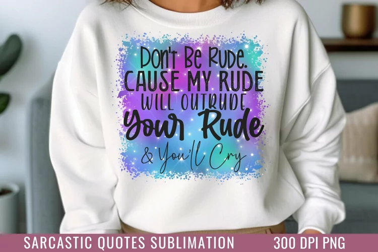 Don't be rude. cause my rude will outrude your rude & you'll