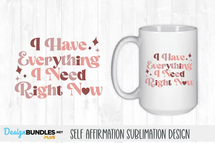 I Have Everything I Need | Self Affirmation Sublimation