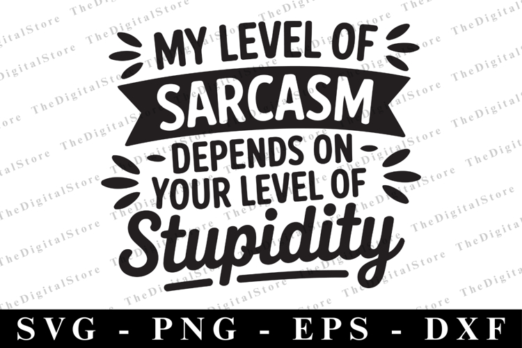 My Level of Sarcasm Depends on Your Level of Stupidity Svg