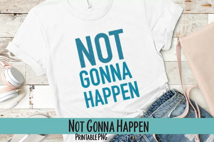 Not Gonna Happen Sublimation PNG