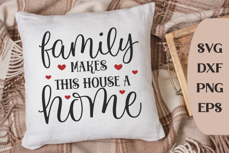 Family Makes This House A Home, Family Saying, Pillow Svg