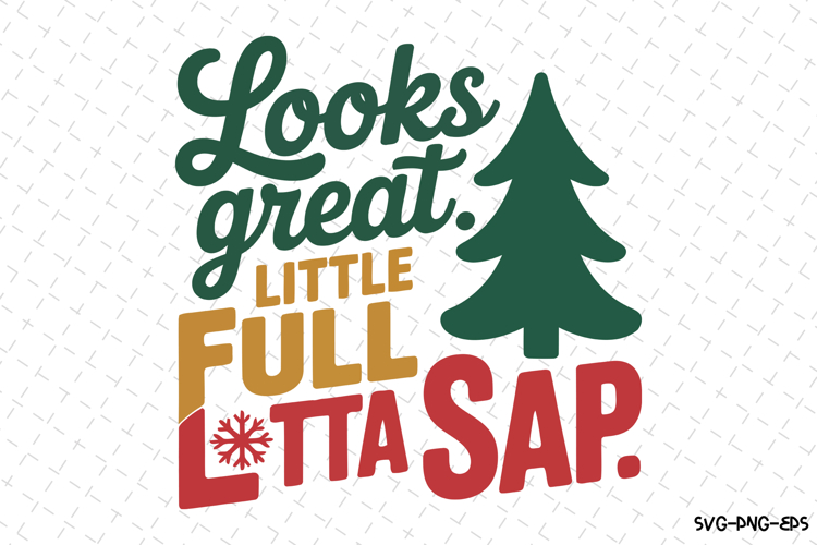 Looks great Little Full Lotta Sap Svg | Christmas Svg | Svg